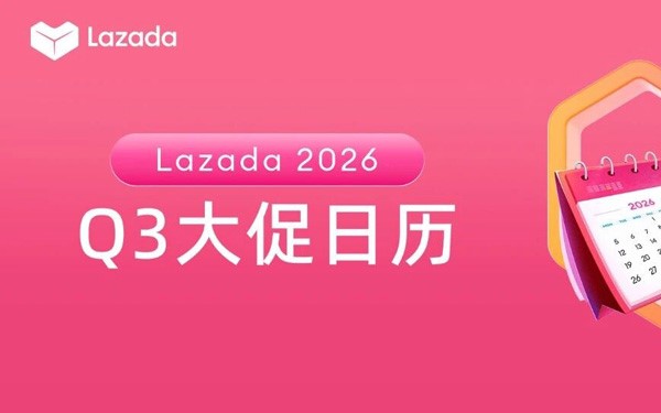 Lazada公布2026年Q3大促日历：7.7、8.8、9.9三节点领跑